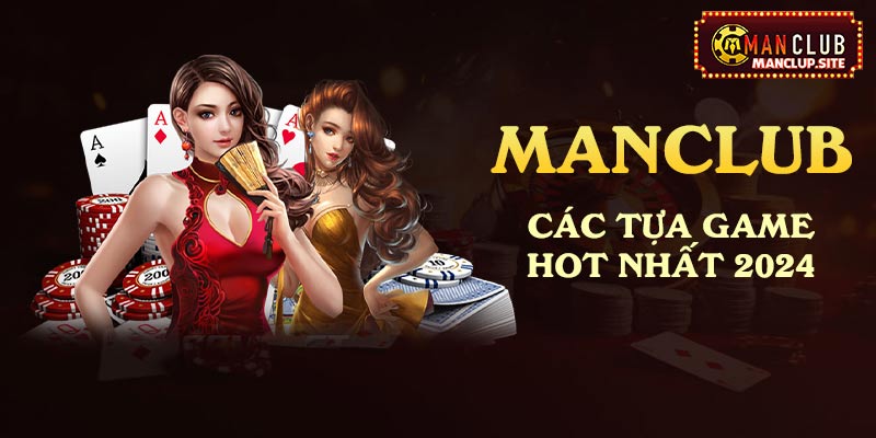 Bỏ túi các tựa game hot tại ManClub Casino